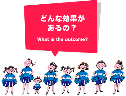 どんな効果があるの?What is the outcome?